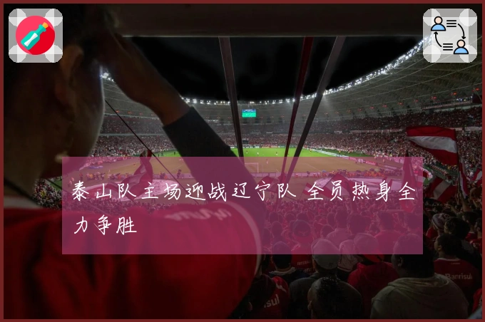 泰山队主场迎战辽宁队 全员热身全力争胜